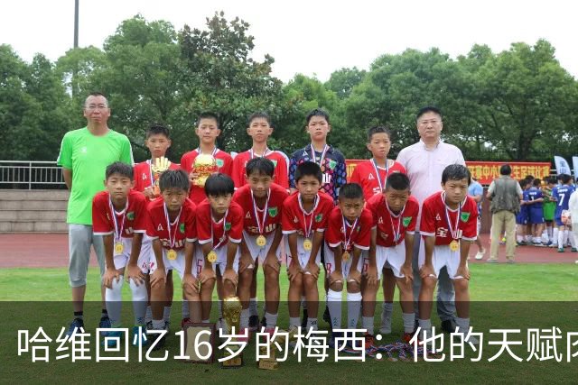 哈维回忆16岁的梅西：他的天赋肉眼可见，一对一能力碾压一切